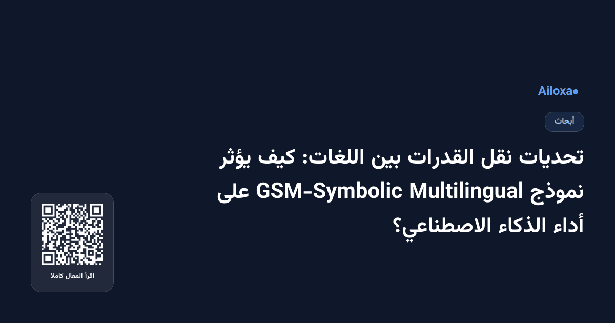 تحديات نقل القدرات بين اللغات: كيف يؤثر نموذج Multilingual GSM-Symbolic على أداء الذكاء الاصطناعي؟