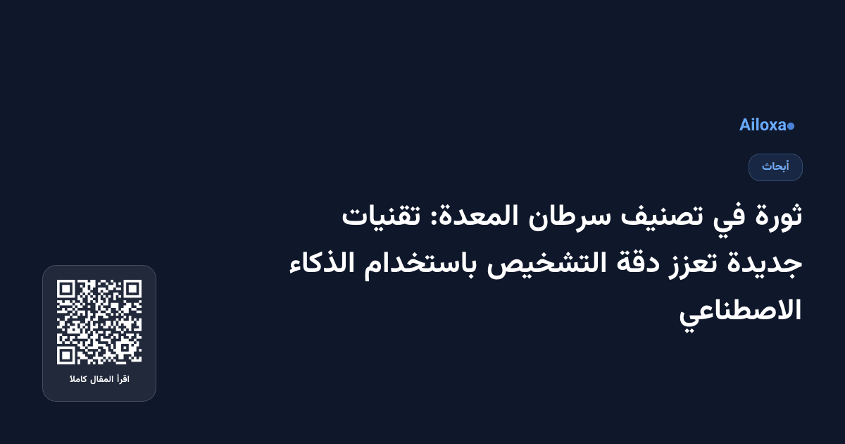 ثورة في تصنيف سرطان المعدة: تقنيات جديدة تعزز دقة التشخيص باستخدام الذكاء الاصطناعي