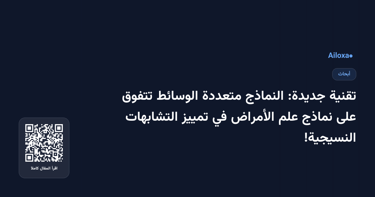 تقنية جديدة: النماذج متعددة الوسائط تتفوق على نماذج علم الأمراض في تمييز التشابهات النسيجية!
