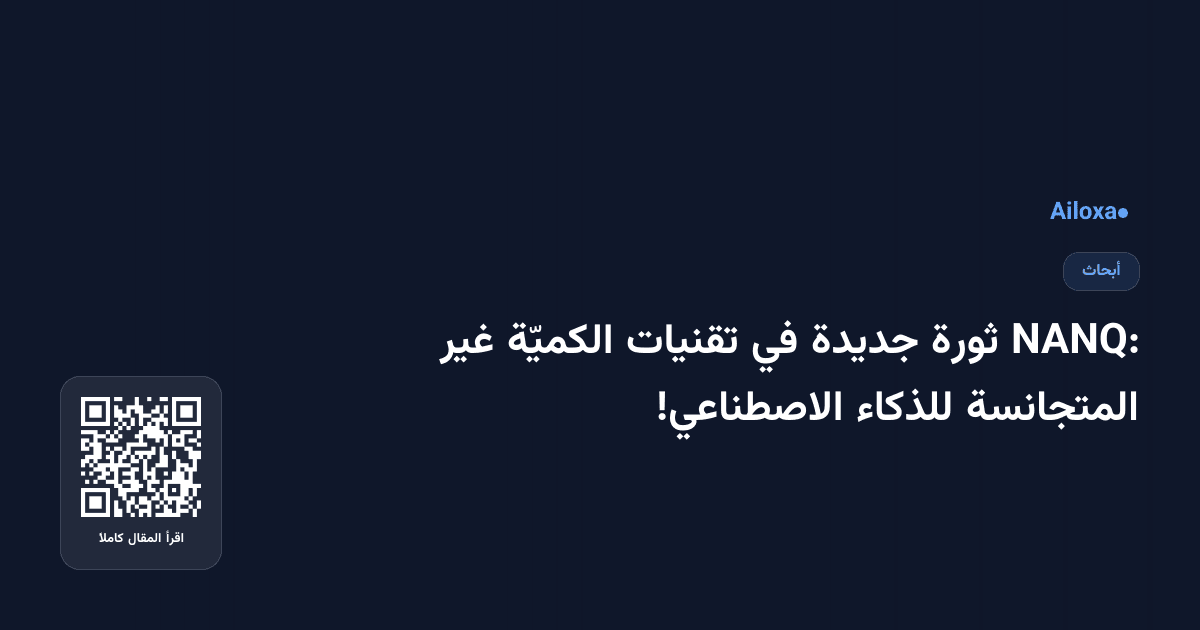 NANQ: ثورة جديدة في تقنيات الكميّة غير المتجانسة للذكاء الاصطناعي!
