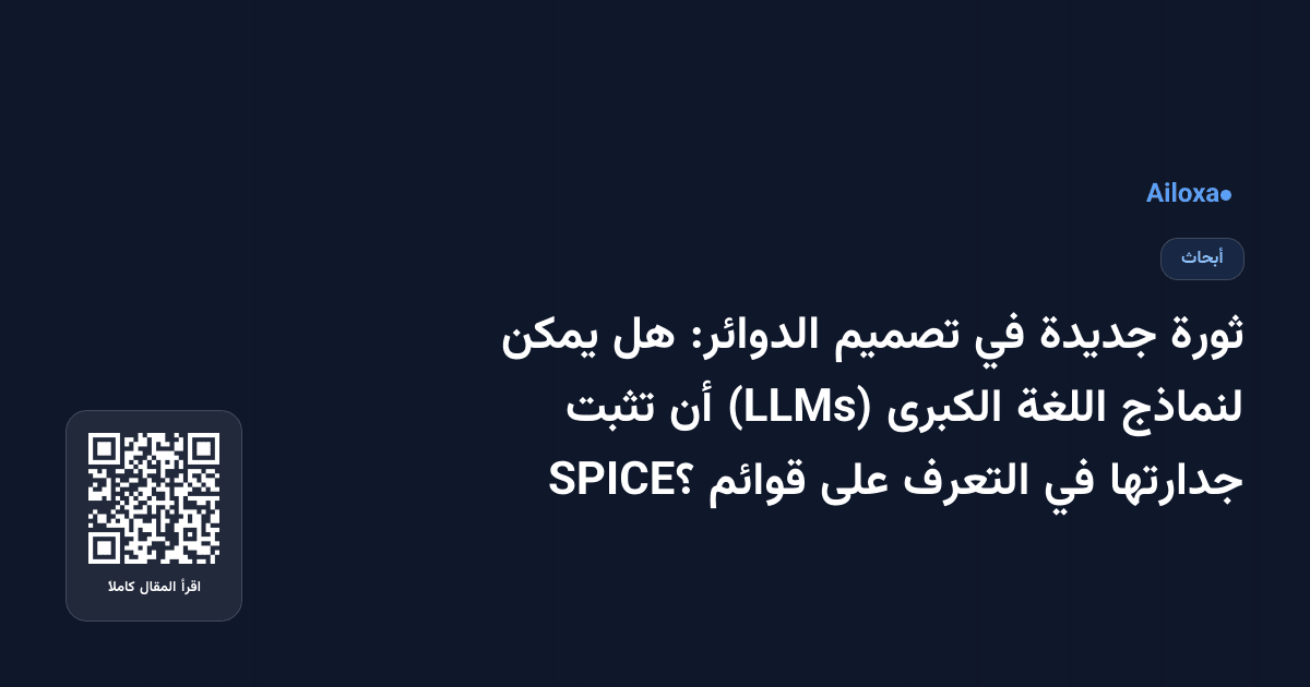 ثورة جديدة في تصميم الدوائر: هل يمكن لنماذج اللغة الكبرى (LLMs) أن تثبت جدارتها في التعرف على قوائم SPICE؟