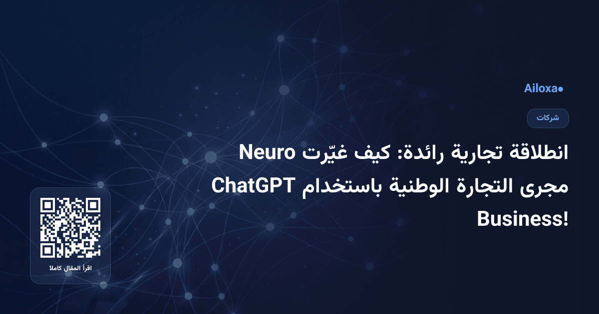 انطلاقة تجارية رائدة: كيف غيّرت Neuro مجرى التجارة الوطنية باستخدام ChatGPT Business!