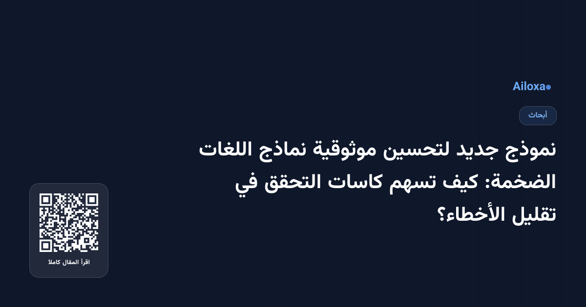 نموذج جديد لتحسين موثوقية نماذج اللغات الضخمة: كيف تسهم كاسات التحقق في تقليل الأخطاء؟