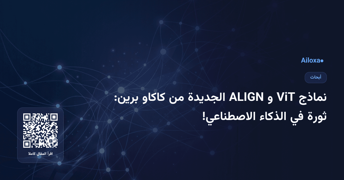 نماذج ViT و ALIGN الجديدة من كاكاو برين: ثورة في الذكاء الاصطناعي!