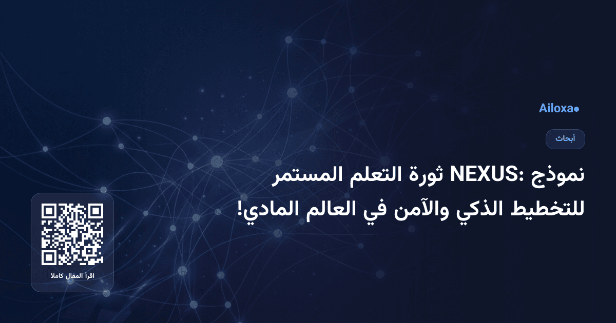 نموذج NEXUS: ثورة التعلم المستمر للتخطيط الذكي والآمن في العالم المادي!