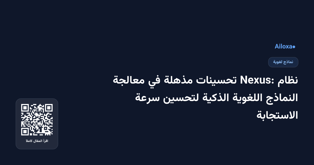 نظام Nexus: تحسينات مذهلة في معالجة النماذج اللغوية الذكية لتحسين سرعة الاستجابة