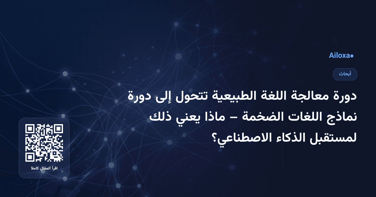 دورة معالجة اللغة الطبيعية تتحول إلى دورة نماذج اللغات الضخمة – ماذا يعني ذلك لمستقبل الذكاء الاصطناعي؟