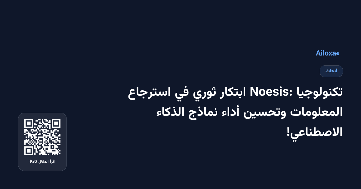 تكنولوجيا Noesis: ابتكار ثوري في استرجاع المعلومات وتحسين أداء نماذج الذكاء الاصطناعي!