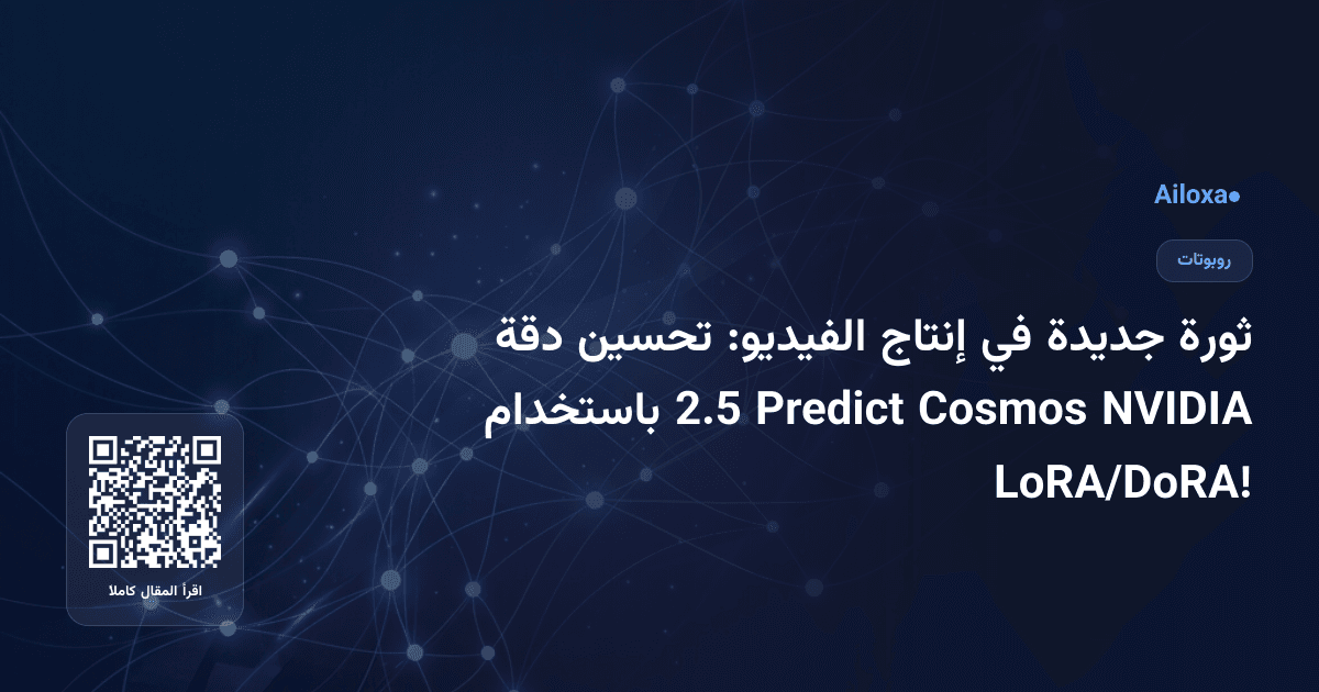 ثورة جديدة في إنتاج الفيديو: تحسين دقة NVIDIA Cosmos Predict 2.5 باستخدام LoRA/DoRA!