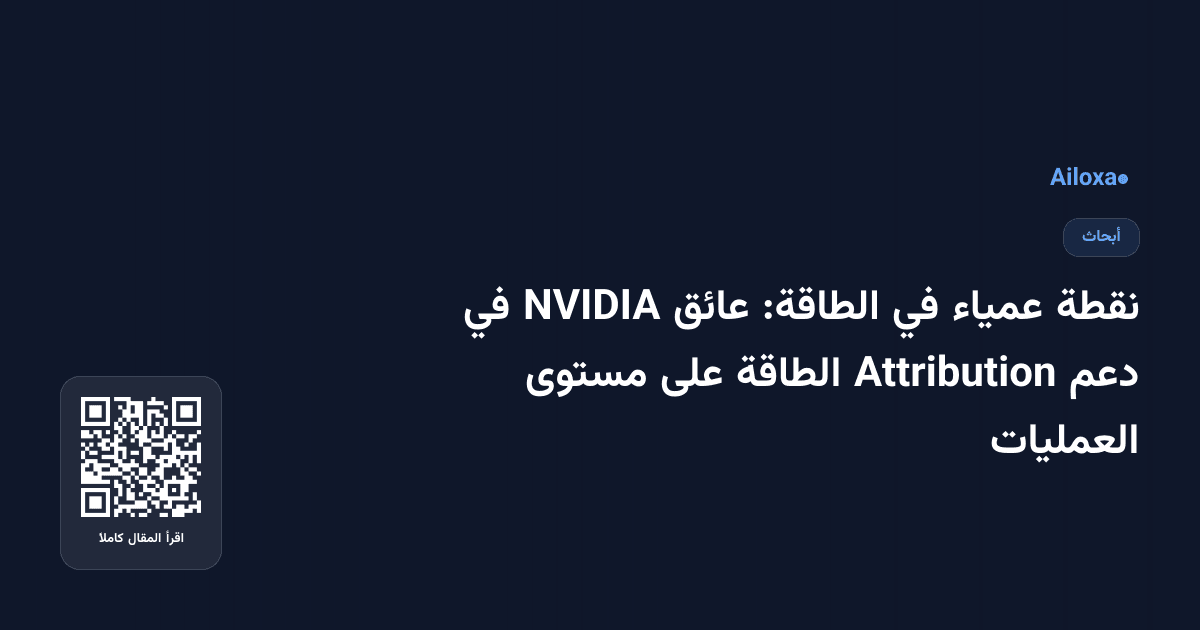 نقطة عمياء في الطاقة: عائق NVIDIA في دعم Attribution الطاقة على مستوى العمليات