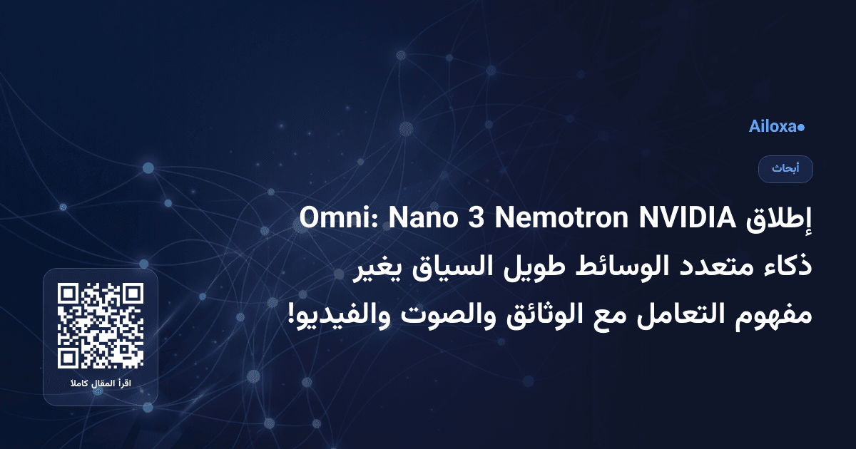 إطلاق NVIDIA Nemotron 3 Nano Omni: ذكاء متعدد الوسائط طويل السياق يغير مفهوم التعامل مع الوثائق والصوت والفيديو!