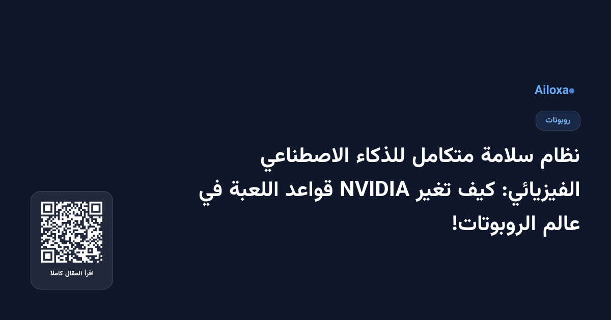 نظام سلامة متكامل للذكاء الاصطناعي الفيزيائي: كيف تغير NVIDIA قواعد اللعبة في عالم الروبوتات!