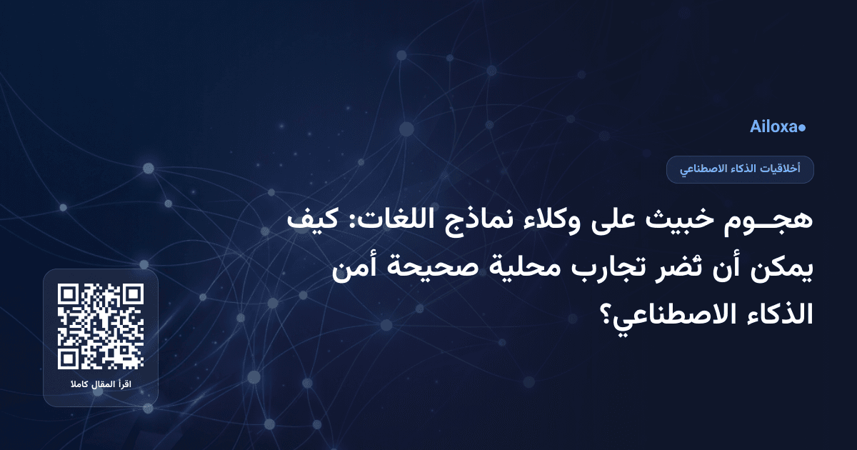 هجــوم خبيث على وكلاء نماذج اللغات: كيف يمكن أن تُضر تجارب محلية صحيحة أمن الذكاء الاصطناعي؟