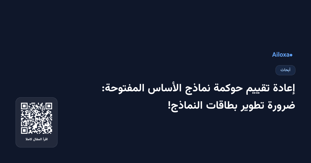 إعادة تقييم حوكمة نماذج الأساس المفتوحة: ضرورة تطوير بطاقات النماذج!