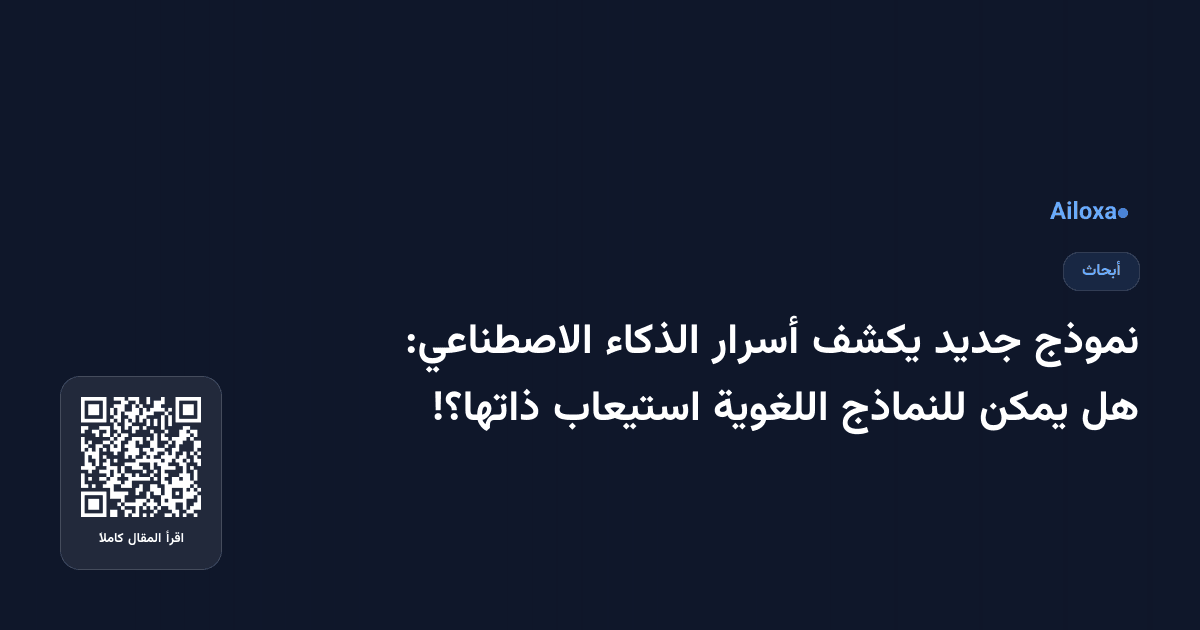 نموذج جديد يكشف أسرار الذكاء الاصطناعي: هل يمكن للنماذج اللغوية استيعاب ذاتها؟!