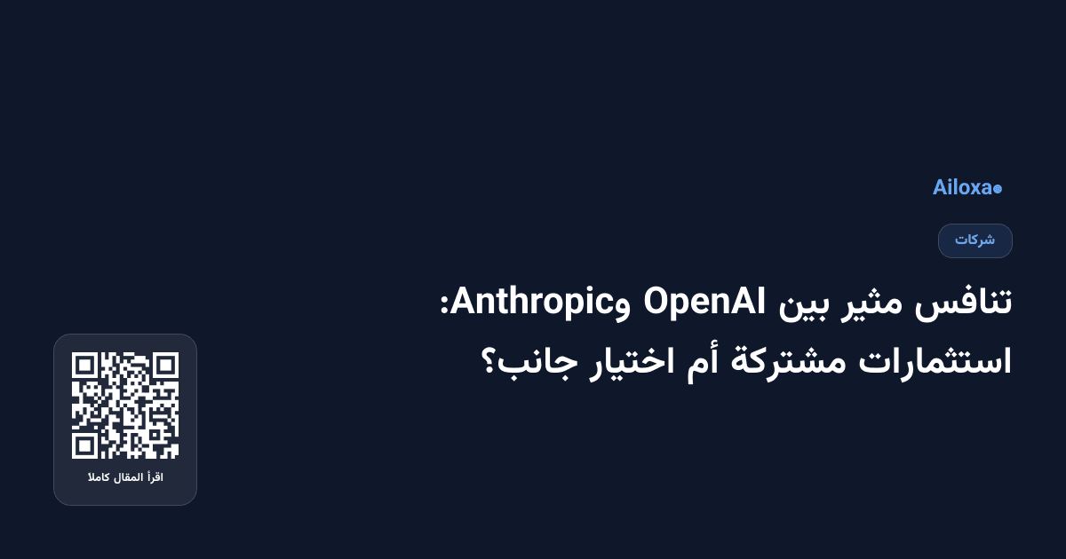 تنافس مثير بين OpenAI وAnthropic: استثمارات مشتركة أم اختيار جانب؟
