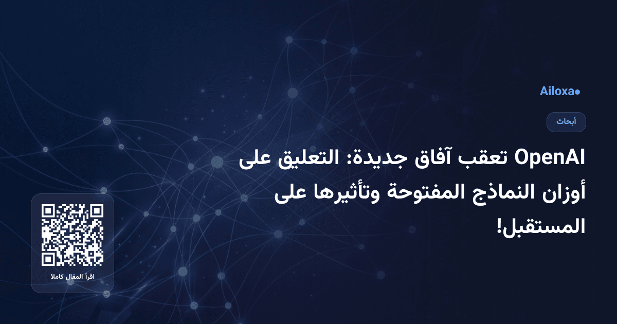 OpenAI تعقب آفاق جديدة: التعليق على أوزان النماذج المفتوحة وتأثيرها على المستقبل!