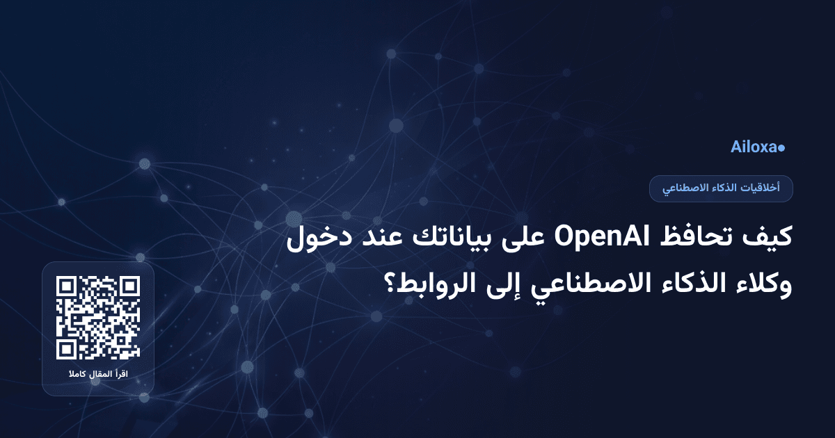 كيف تحافظ OpenAI على بياناتك عند دخول وكلاء الذكاء الاصطناعي إلى الروابط؟