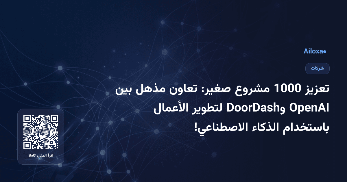 تعزيز 1000 مشروع صغير: تعاون مذهل بين OpenAI وDoorDash لتطوير الأعمال باستخدام الذكاء الاصطناعي!