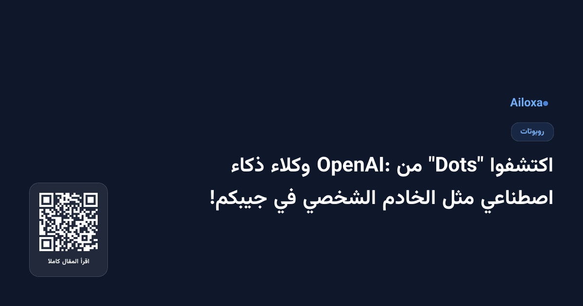 اكتشفوا "Dots" من OpenAI: وكلاء ذكاء اصطناعي مثل الخادم الشخصي في جيبكم!