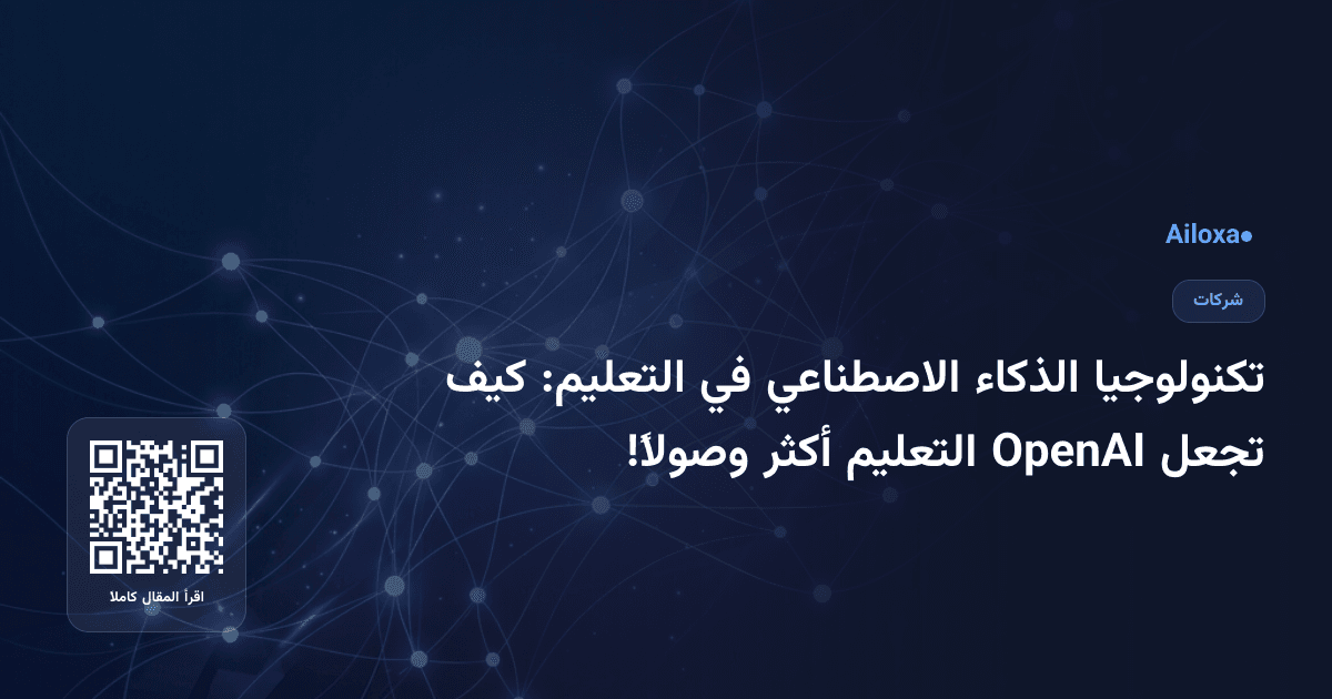 تكنولوجيا الذكاء الاصطناعي في التعليم: كيف تجعل OpenAI التعليم أكثر وصولاً!