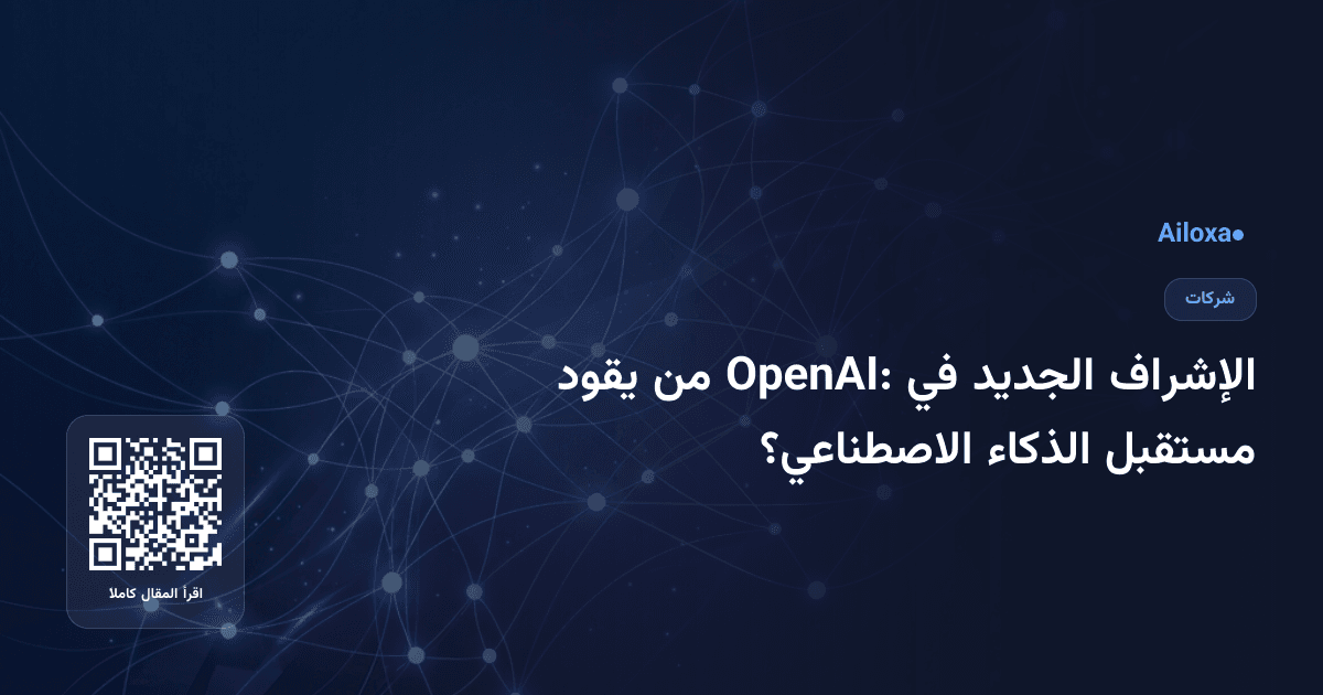 الإشراف الجديد في OpenAI: من يقود مستقبل الذكاء الاصطناعي؟