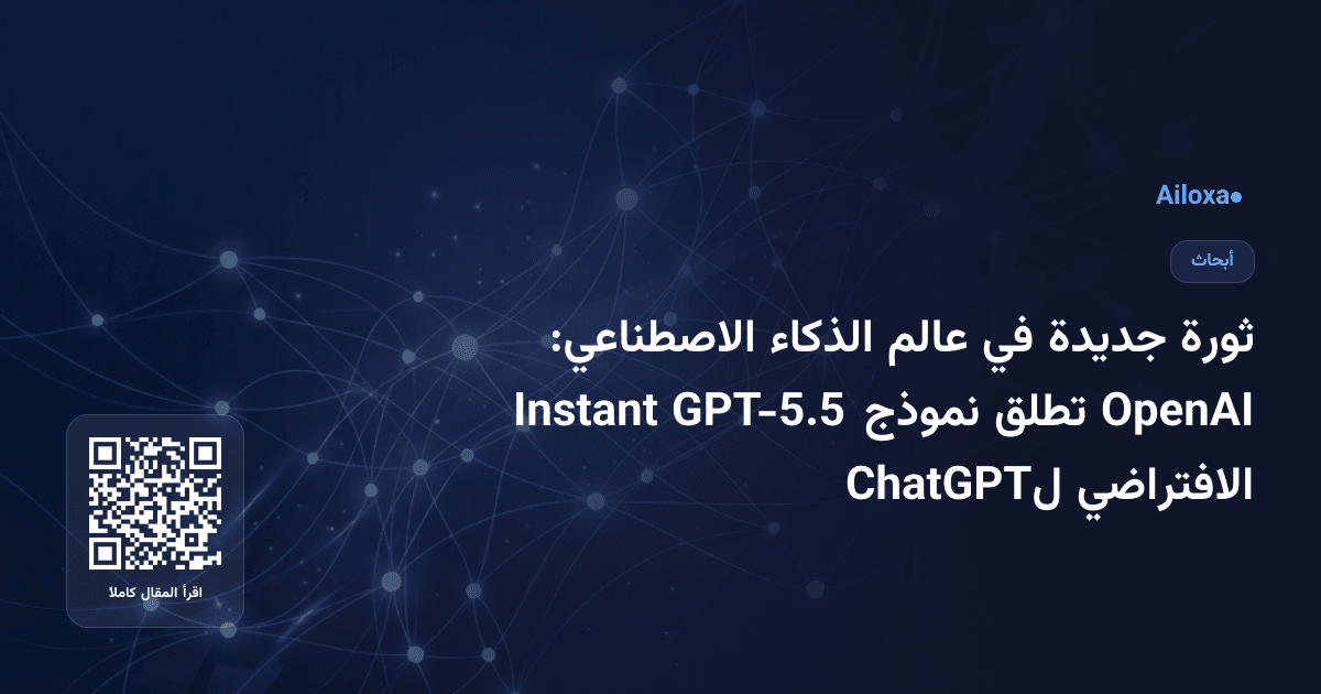 ثورة جديدة في عالم الذكاء الاصطناعي: OpenAI تطلق نموذج GPT-5.5 Instant الافتراضي لChatGPT