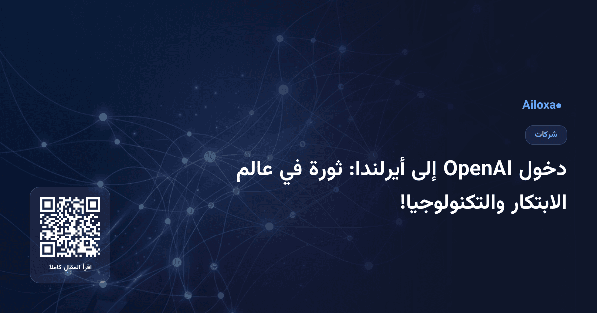 دخول OpenAI إلى أيرلندا: ثورة في عالم الابتكار والتكنولوجيا!