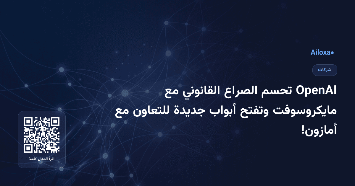 OpenAI تحسم الصراع القانوني مع مايكروسوفت وتفتح أبواب جديدة للتعاون مع أمازون!