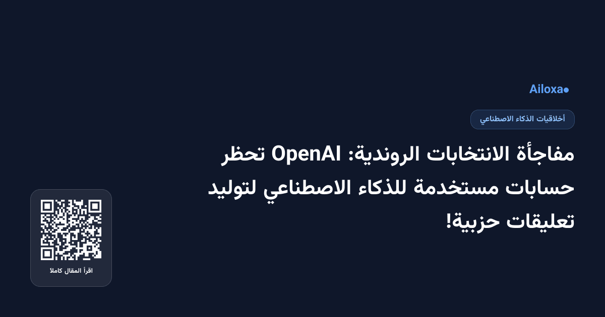 مفاجأة الانتخابات الروندية: OpenAI تحظر حسابات مستخدمة للذكاء الاصطناعي لتوليد تعليقات حزبية!