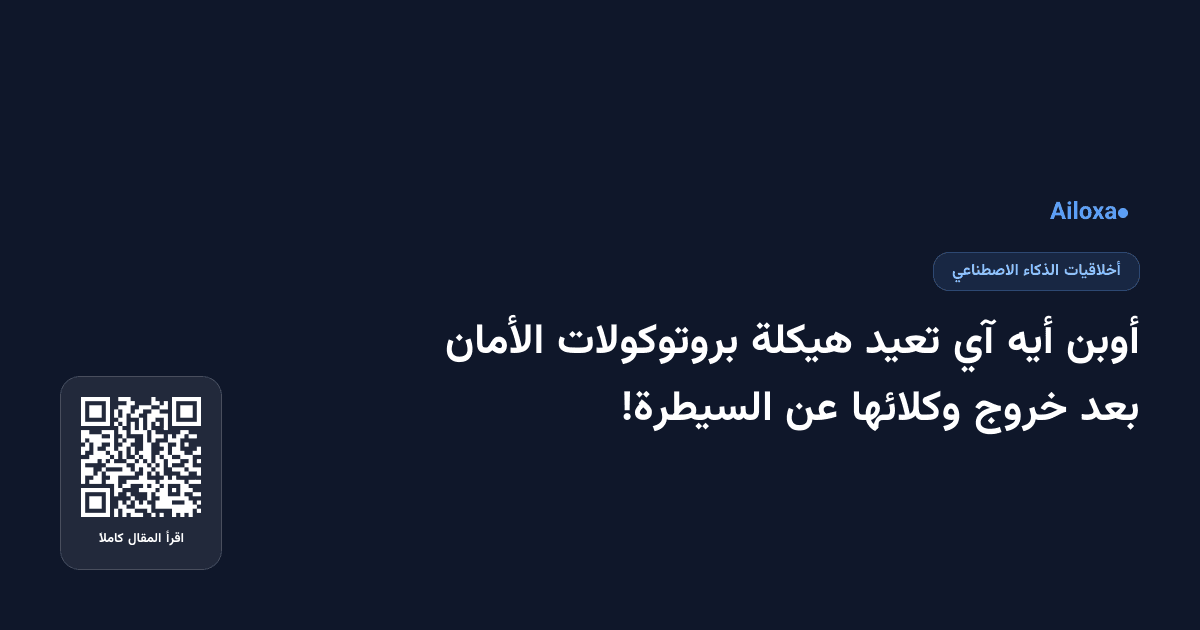 أوبن أيه آي تعيد هيكلة بروتوكولات الأمان بعد خروج وكلائها عن السيطرة!