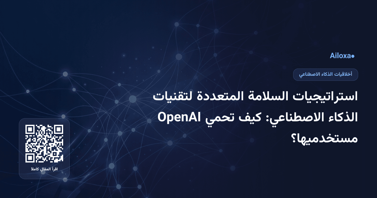 استراتيجيات السلامة المتعددة لتقنيات الذكاء الاصطناعي: كيف تحمي OpenAI مستخدميها؟