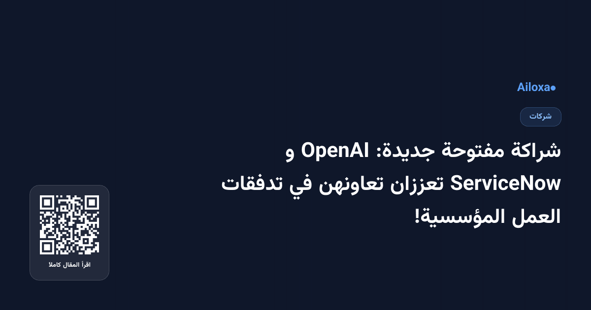 شراكة مفتوحة جديدة: OpenAI و ServiceNow تعززان تعاونهن في تدفقات العمل المؤسسية!