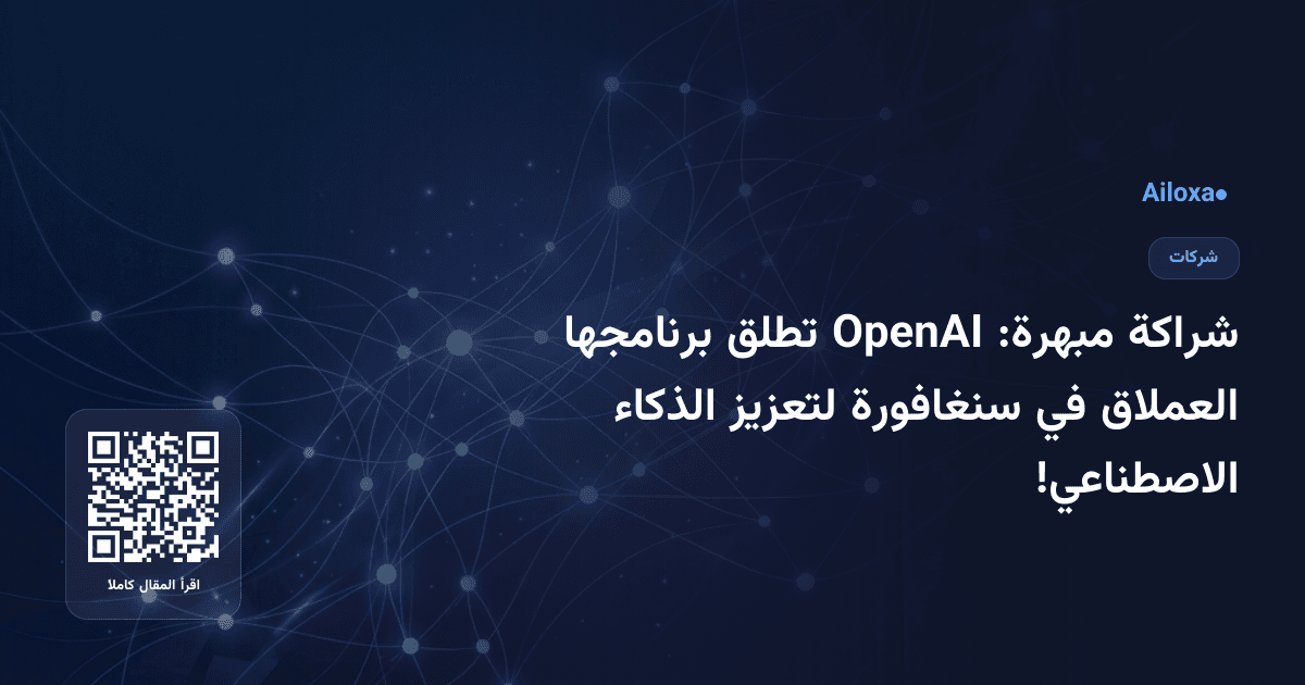 شراكة مبهرة: OpenAI تطلق برنامجها العملاق في سنغافورة لتعزيز الذكاء الاصطناعي!