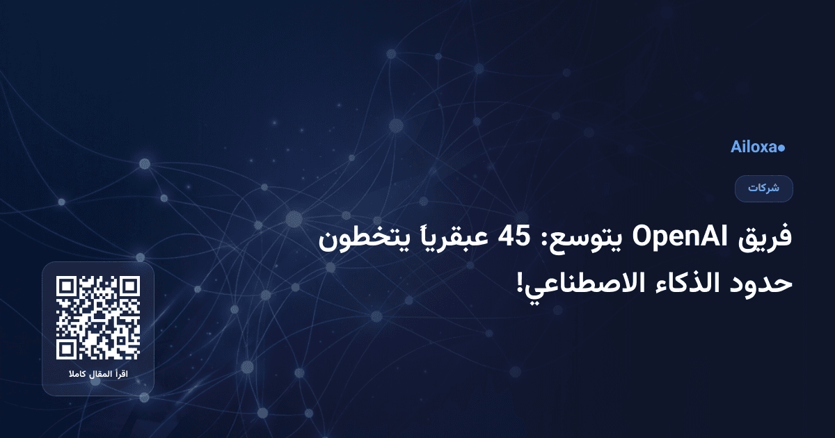 فريق OpenAI يتوسع: 45 عبقرياً يتخطون حدود الذكاء الاصطناعي!