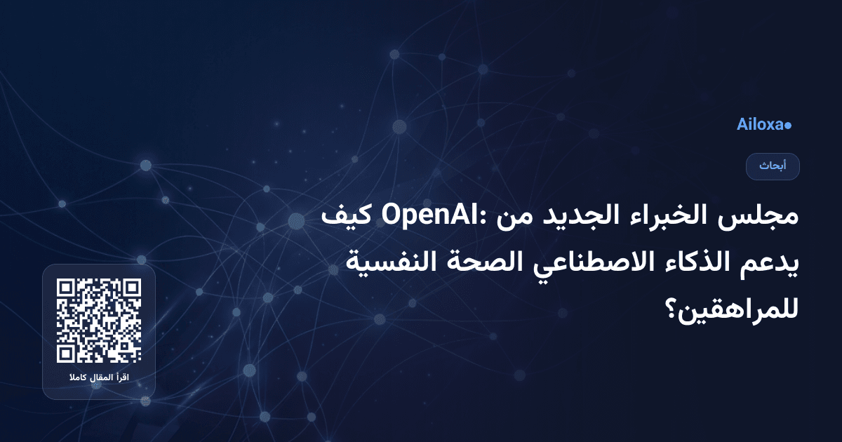 مجلس الخبراء الجديد من OpenAI: كيف يدعم الذكاء الاصطناعي الصحة النفسية للمراهقين؟
