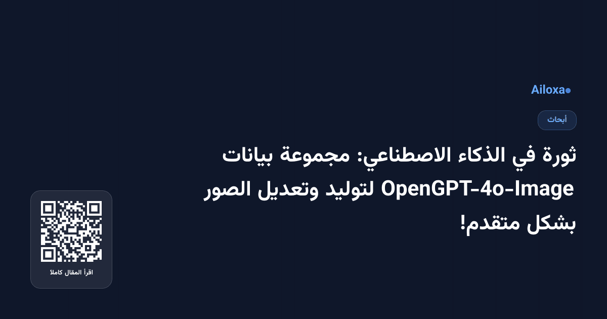 ثورة في الذكاء الاصطناعي: مجموعة بيانات OpenGPT-4o-Image لتوليد وتعديل الصور بشكل متقدم!
