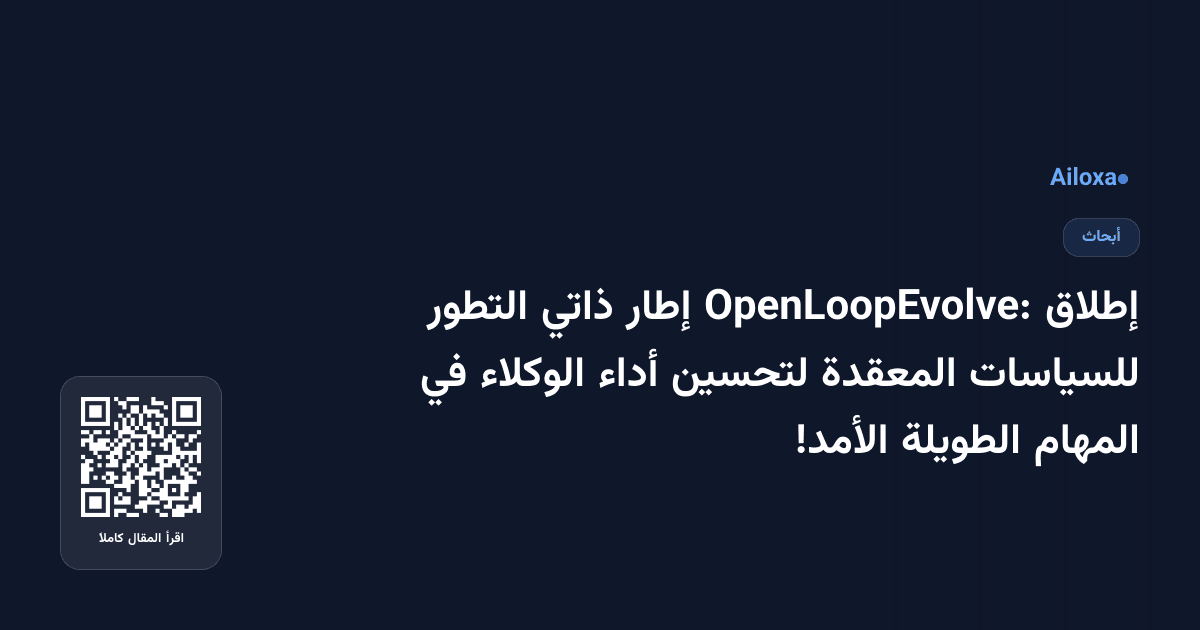 إطلاق OpenLoopEvolve: إطار ذاتي التطور للسياسات المعقدة لتحسين أداء الوكلاء في المهام الطويلة الأمد!