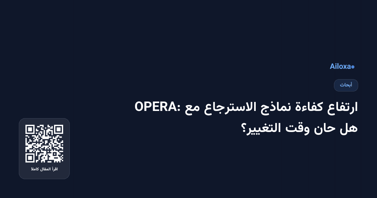 ارتفاع كفاءة نماذج الاسترجاع مع OPERA: هل حان وقت التغيير؟