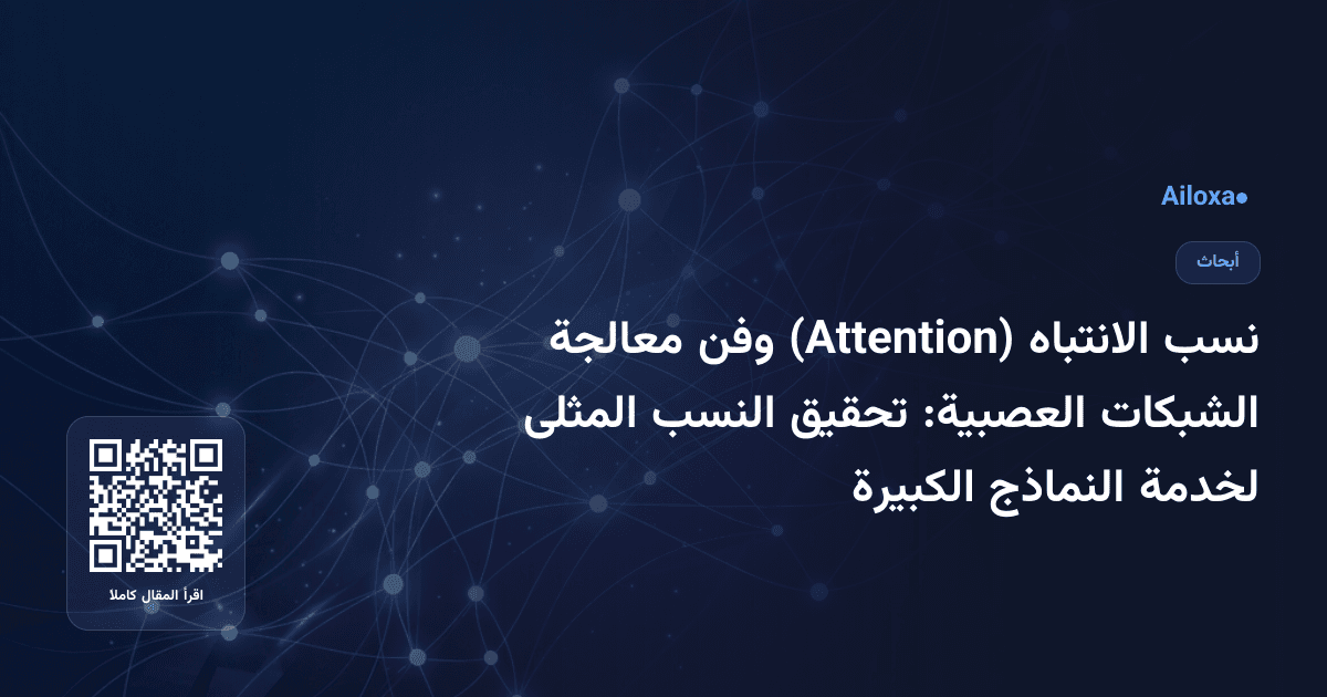 نسب الانتباه (Attention) وفن معالجة الشبكات العصبية: تحقيق النسب المثلى لخدمة النماذج الكبيرة