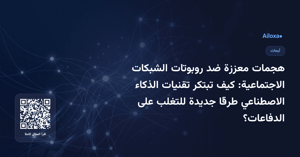 هجمات معززة ضد روبوتات الشبكات الاجتماعية: كيف تبتكر تقنيات الذكاء الاصطناعي طرقًا جديدة للتغلب على الدفاعات؟