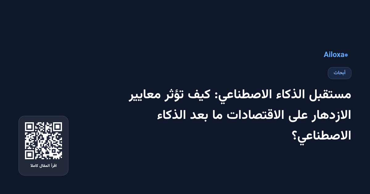 مستقبل الذكاء الاصطناعي: كيف تؤثر معايير الازدهار على الاقتصادات ما بعد الذكاء الاصطناعي؟