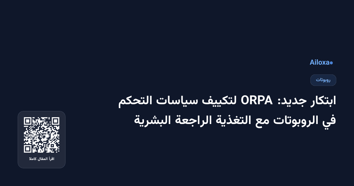 ابتكار جديد: ORPA لتكييف سياسات التحكم في الروبوتات مع التغذية الراجعة البشرية