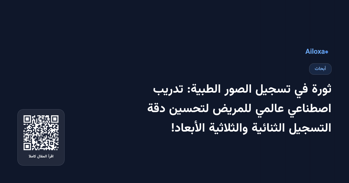 ثورة في تسجيل الصور الطبية: تدريب اصطناعي عالمي للمريض لتحسين دقة التسجيل الثنائية والثلاثية الأبعاد!