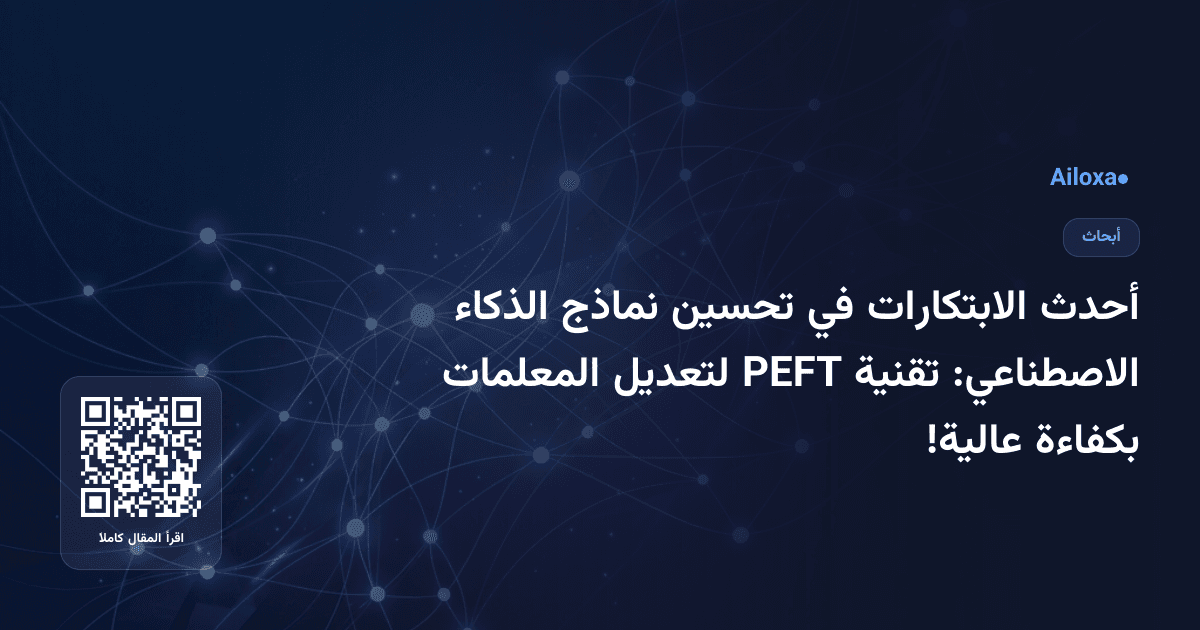 أحدث الابتكارات في تحسين نماذج الذكاء الاصطناعي: تقنية PEFT لتعديل المعلمات بكفاءة عالية!