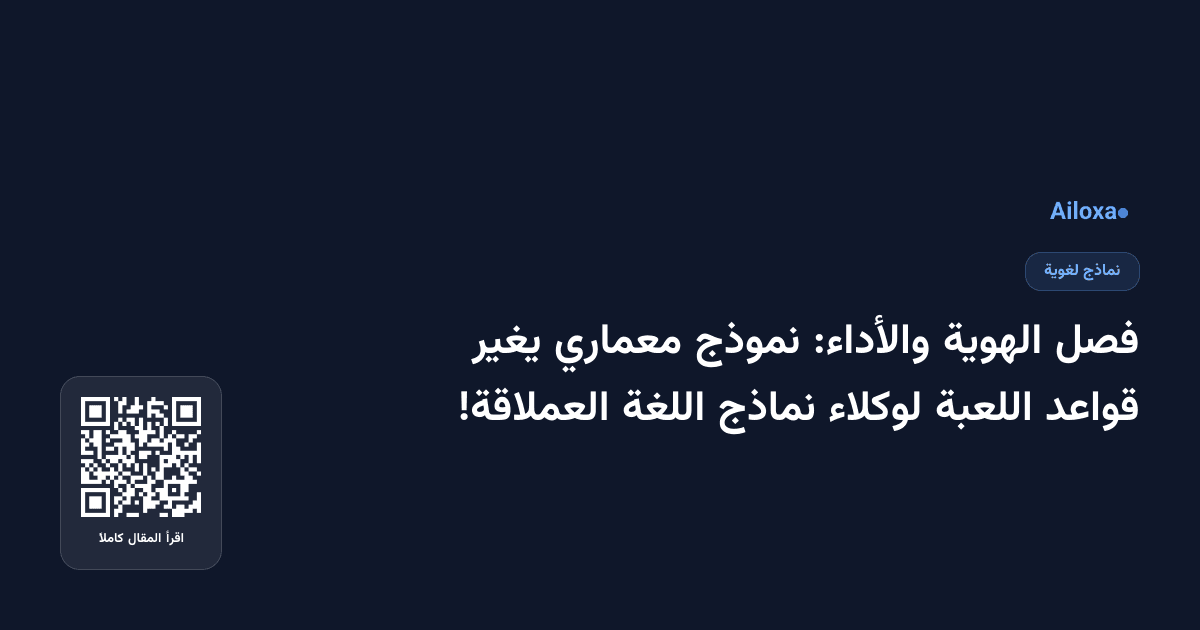 فصل الهوية والأداء: نموذج معماري يغير قواعد اللعبة لوكلاء نماذج اللغة العملاقة!