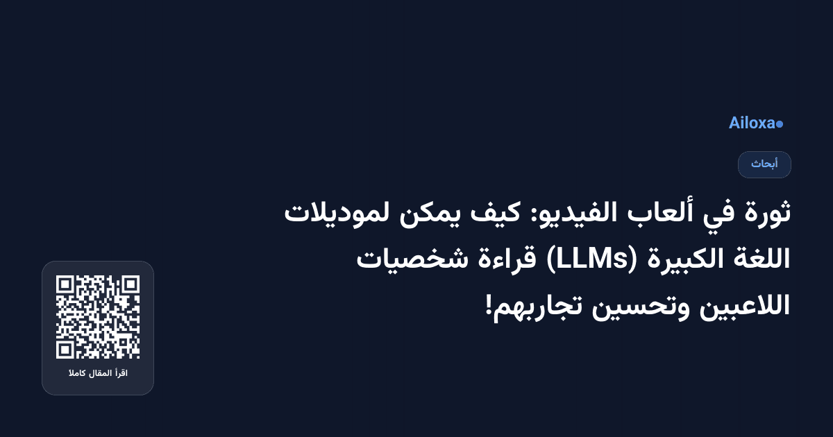 ثورة في ألعاب الفيديو: كيف يمكن لموديلات اللغة الكبيرة (LLMs) قراءة شخصيات اللاعبين وتحسين تجاربهم!