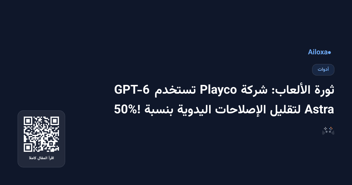 ثورة الألعاب: شركة Playco تستخدم GPT-6 Astra لتقليل الإصلاحات اليدوية بنسبة 50%! 🎮