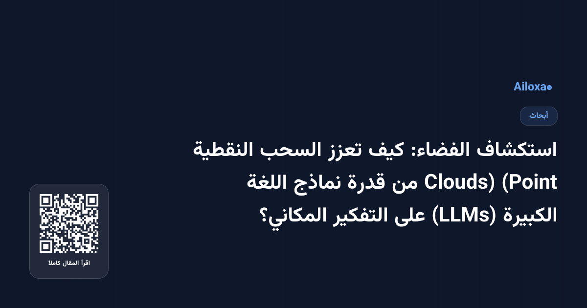 استكشاف الفضاء: كيف تعزز السحب النقطية (Point Clouds) من قدرة نماذج اللغة الكبيرة (LLMs) على التفكير المكاني؟