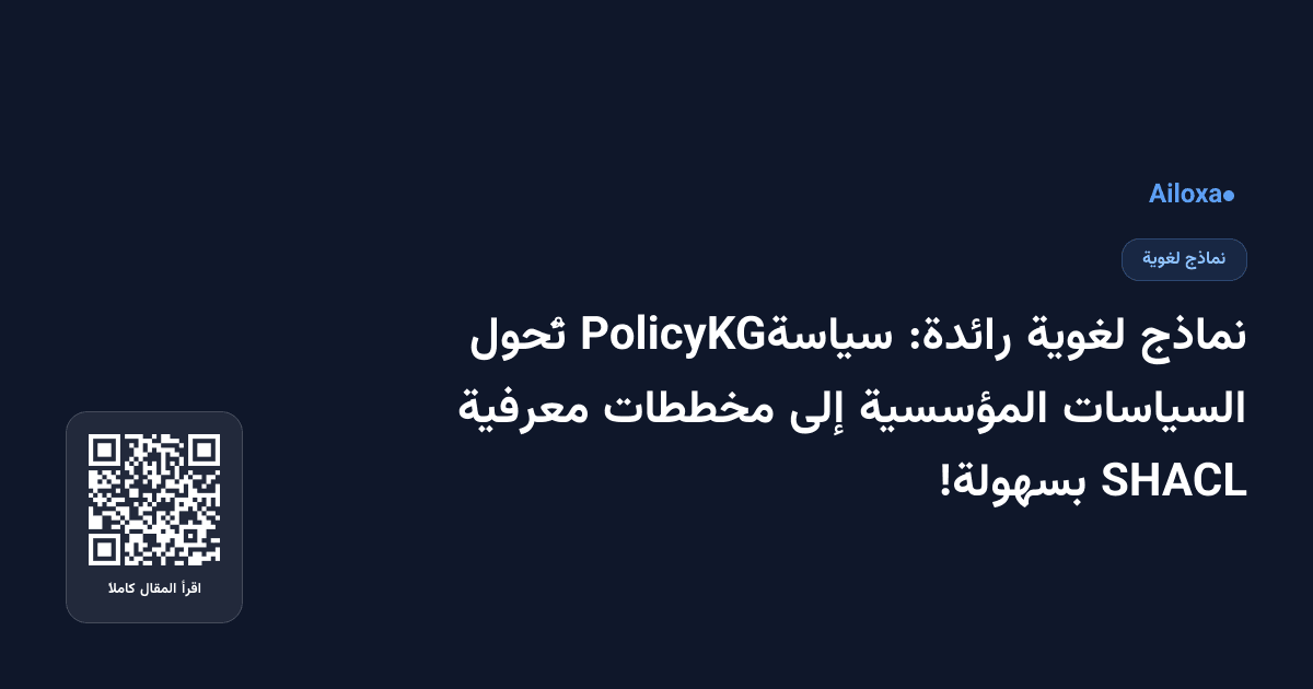 نماذج لغوية رائدة: سياسةPolicyKG تُحول السياسات المؤسسية إلى مخططات معرفية SHACL بسهولة!